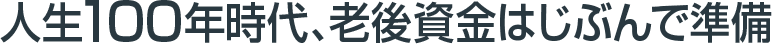 人生１００年時代、老後資金はじぶんで準備